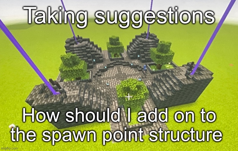 Taking suggestions; How should I add on to the spawn point structure | made w/ Imgflip meme maker
