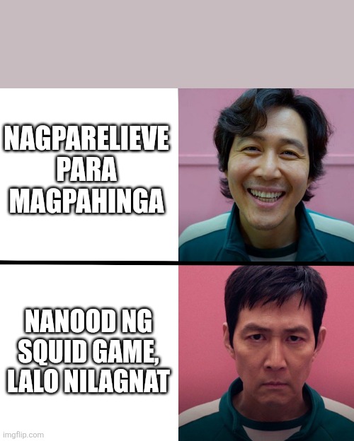 Squid Game (Season 1 vs Season 2) | NAGPARELIEVE PARA MAGPAHINGA; NANOOD NG SQUID GAME, LALO NILAGNAT | image tagged in squid game season 1 vs season 2 | made w/ Imgflip meme maker