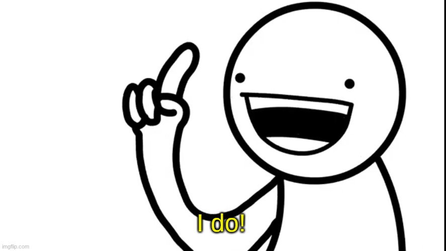 I did | I do! | image tagged in i did | made w/ Imgflip meme maker