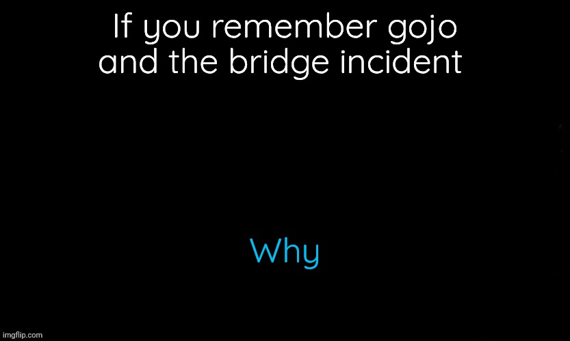 Only old users know ig | If you remember gojo and the bridge incident; Why | image tagged in the blue | made w/ Imgflip meme maker