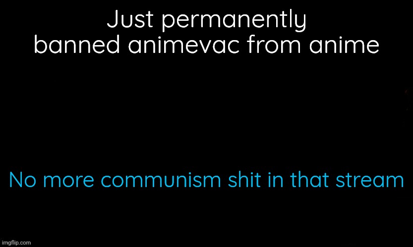 The Blue | Just permanently banned animevac from anime; No more communism shit in that stream | image tagged in the blue | made w/ Imgflip meme maker