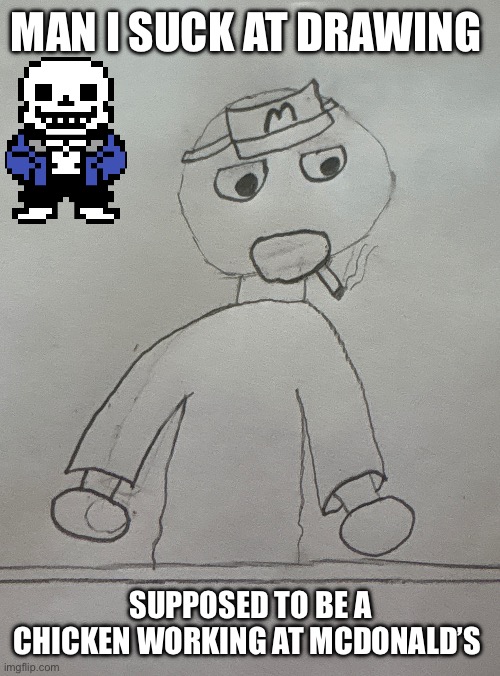 This is a rough draft I’ll fix it later | MAN I SUCK AT DRAWING; SUPPOSED TO BE A CHICKEN WORKING AT MCDONALD’S | image tagged in oc | made w/ Imgflip meme maker