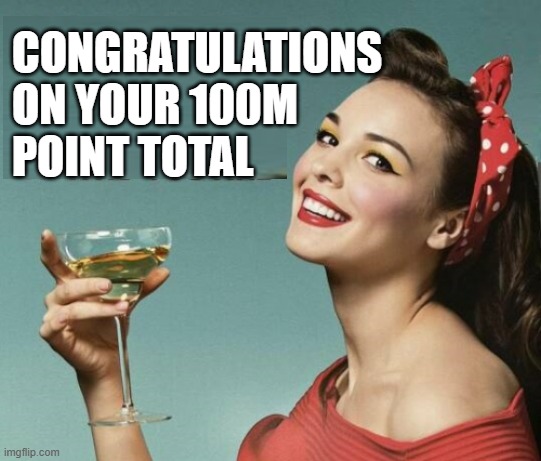 CONGRATULATIONS
ON YOUR 100M
POINT TOTAL | made w/ Imgflip meme maker