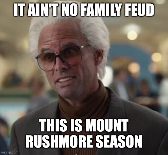 Baby billy | IT AIN'T NO FAMILY FEUD; THIS IS MOUNT RUSHMORE SEASON | image tagged in baby billy | made w/ Imgflip meme maker