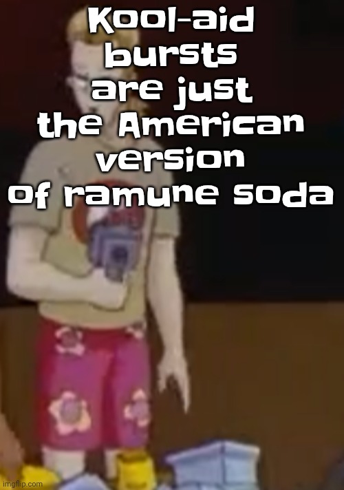Kool-aid bursts are just the American version of ramune soda | image tagged in yee yee ass outfit | made w/ Imgflip meme maker