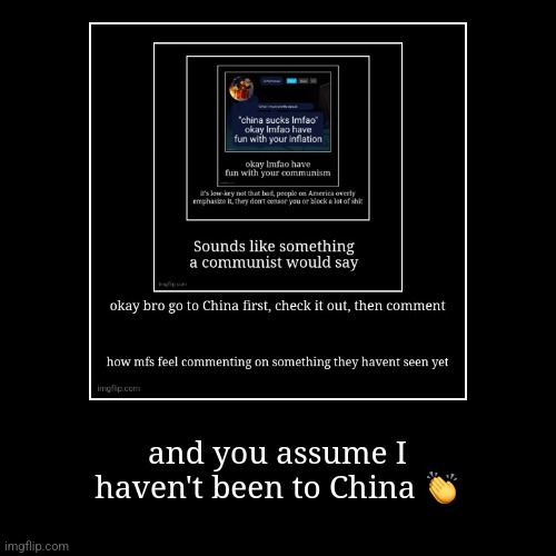 and you assume I haven't been to China ? | image tagged in funny,demotivationals | made w/ Imgflip demotivational maker