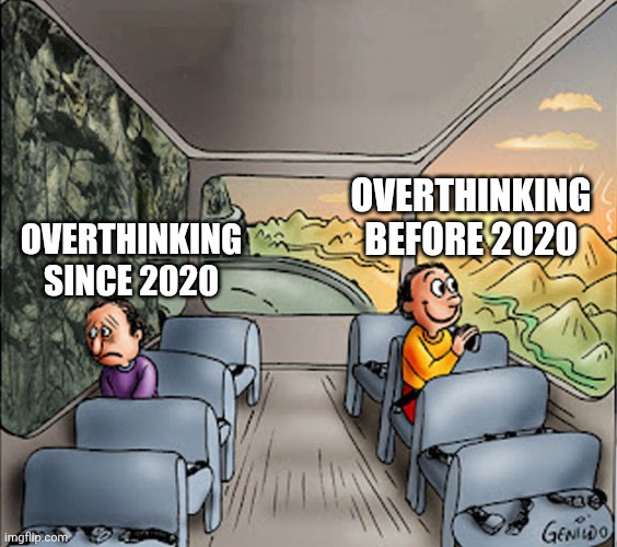 I am tired of overthinking | OVERTHINKING BEFORE 2020; OVERTHINKING SINCE 2020 | image tagged in two guys on a bus | made w/ Imgflip meme maker