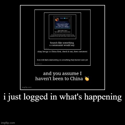 i just logged in what's happening | | image tagged in funny,demotivationals | made w/ Imgflip demotivational maker