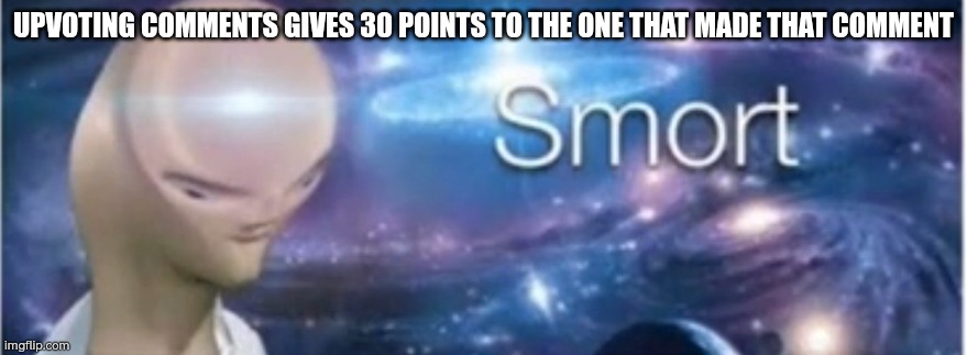 Meme man smort | UPVOTING COMMENTS GIVES 30 POINTS TO THE ONE THAT MADE THAT COMMENT | image tagged in meme man smort | made w/ Imgflip meme maker