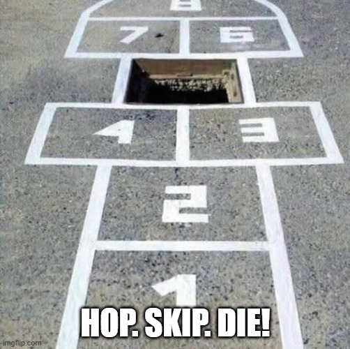 Deathscotch | HOP. SKIP. DIE! | image tagged in dark humor | made w/ Imgflip meme maker