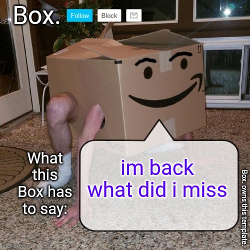 Box. announcement template. | im back what did i miss | image tagged in box announcement template | made w/ Imgflip meme maker