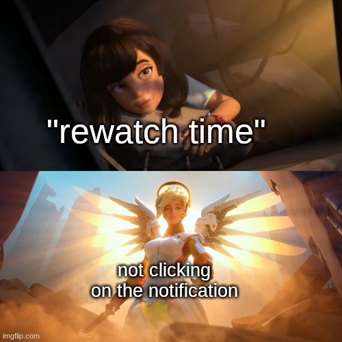 savior mercy | "rewatch time"; not clicking on the notification | image tagged in savior mercy | made w/ Imgflip meme maker