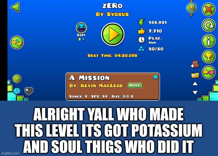 I'm not mad I want to know | ALRIGHT YALL WHO MADE THIS LEVEL ITS GOT POTASSIUM AND SOUL THIGS WHO DID IT | made w/ Imgflip meme maker