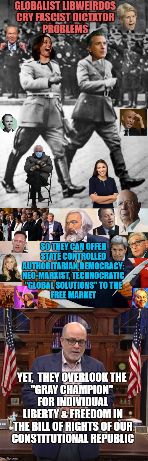Be PROGRESSIVE to Champion the Bill of Rights | GLOBALIST LIBWEIRDOS
CRY FASCIST DICTATOR
PROBLEMS; SO THEY CAN OFFER
STATE CONTROLLED
AUTHORITARIAN DEMOCRACY:
NEO-MARXIST, TECHNOCRATIC
"GLOBAL SOLUTIONS" TO THE
FREE MARKET; YET,  THEY OVERLOOK THE 
"GRAY CHAMPION" 
FOR INDIVIDUAL
LIBERTY & FREEDOM IN
THE BILL OF RIGHTS OF OUR
CONSTITUTIONAL REPUBLIC | image tagged in hitler and mussolini,badass picture of karl marx,mark levin with all due respect,woke,progressive,tech | made w/ Imgflip meme maker
