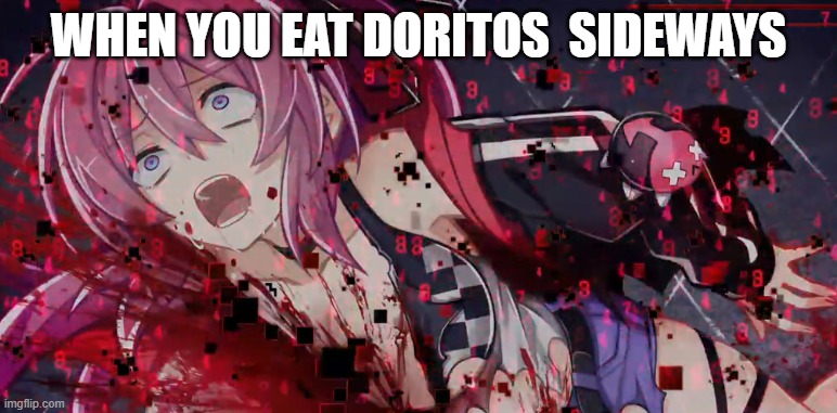 Another Death end re;Quest Code Z meme | WHEN YOU EAT DORITOS  SIDEWAYS | image tagged in random | made w/ Imgflip meme maker