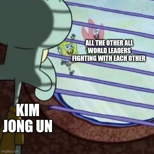 let him fight too | ALL THE OTHER ALL WORLD LEADERS FIGHTING WITH EACH OTHER; KIM JONG UN | image tagged in squidward,nuke,world war,putin,trump,kim jong un | made w/ Imgflip meme maker