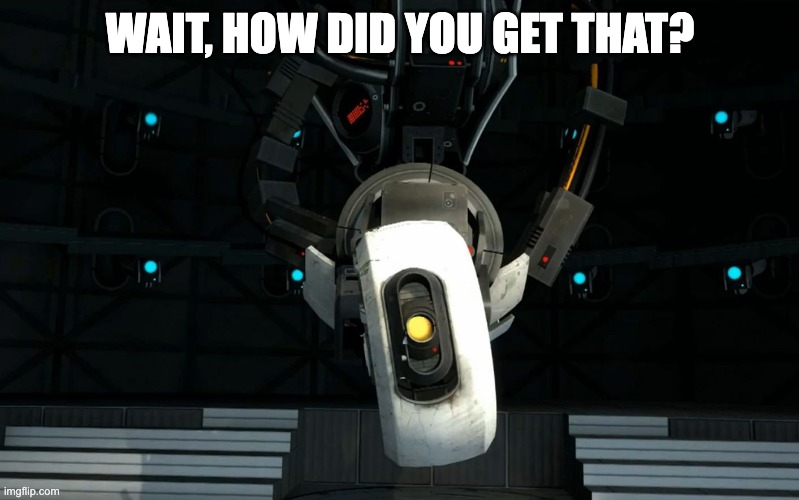 Glados | WAIT, HOW DID YOU GET THAT? | image tagged in glados | made w/ Imgflip meme maker