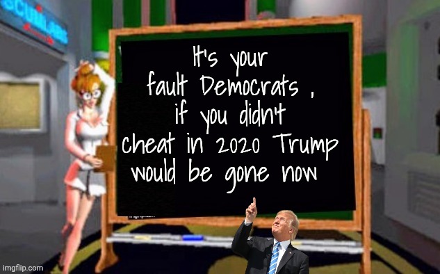 Doctor Betty Veronica | It's your fault Democrats , if you didn't cheat in 2020 Trump would be gone now | image tagged in doctor betty veronica | made w/ Imgflip meme maker
