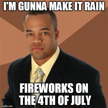 Successful Black Man | I'M GUNNA MAKE IT RAIN FIREWORKS ON THE 4TH OF JULY | image tagged in memes,successful black man | made w/ Imgflip meme maker