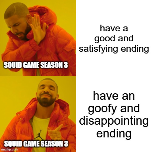 free epic Mornay | have a good and satisfying ending; SQUID GAME SEASON 3; have an goofy and disappointing ending; SQUID GAME SEASON 3 | image tagged in memes,drake hotline bling | made w/ Imgflip meme maker