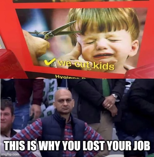 Mad Man | THIS IS WHY YOU LOST YOUR JOB | image tagged in mad man,hold up,ayo | made w/ Imgflip meme maker