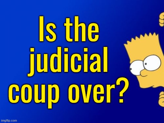 Bart Simpson Peeking | Is the judicial coup over? | image tagged in memes,bart simpson peeking | made w/ Imgflip meme maker