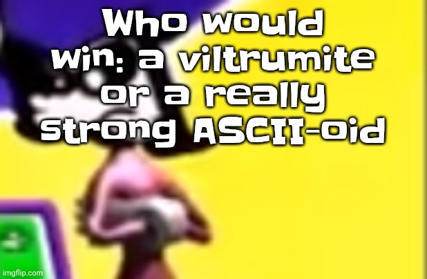 Highkey pissed as hell | Who would win: a viltrumite or a really strong ASCII-oid | image tagged in highkey pissed as hell | made w/ Imgflip meme maker