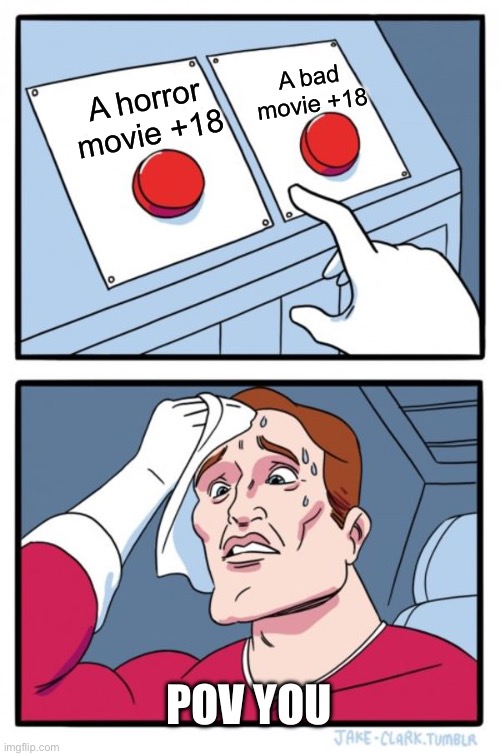 When you decide a movie | A bad movie +18; A horror movie +18; POV YOU | image tagged in memes,two buttons | made w/ Imgflip meme maker
