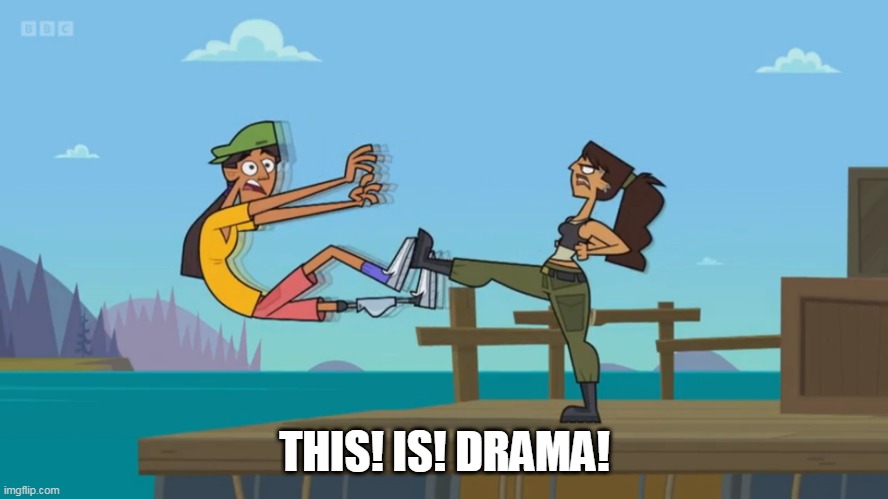 THIS! IS! DRAMA! | THIS! IS! DRAMA! | image tagged in total drama,sparta,this is sparta,this is drama,total drama island,sparta kick | made w/ Imgflip meme maker