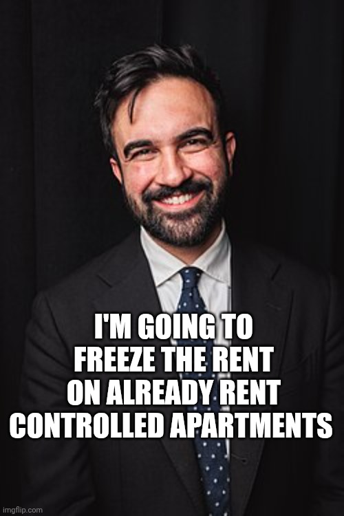Zohran Mamdani | I'M GOING TO FREEZE THE RENT ON ALREADY RENT CONTROLLED APARTMENTS | image tagged in zohran mamdani | made w/ Imgflip meme maker