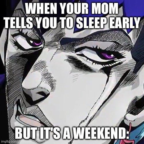 Probably relatable | WHEN YOUR MOM TELLS YOU TO SLEEP EARLY; BUT IT'S A WEEKEND: | image tagged in daga kotowaru i refuse,relatable | made w/ Imgflip meme maker