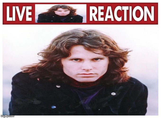 ok last one | image tagged in live jim morrison reaction | made w/ Imgflip meme maker