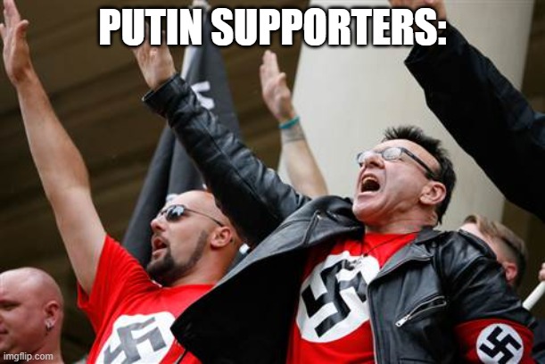 Putin calls ukraine nazi despite himself being closer to a nazi | PUTIN SUPPORTERS: | image tagged in neo-nazi | made w/ Imgflip meme maker