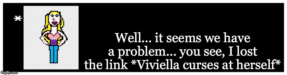 Viviella textbox | Well... it seems we have a problem... you see, I lost the link *Viviella curses at herself* | image tagged in viviella textbox | made w/ Imgflip meme maker