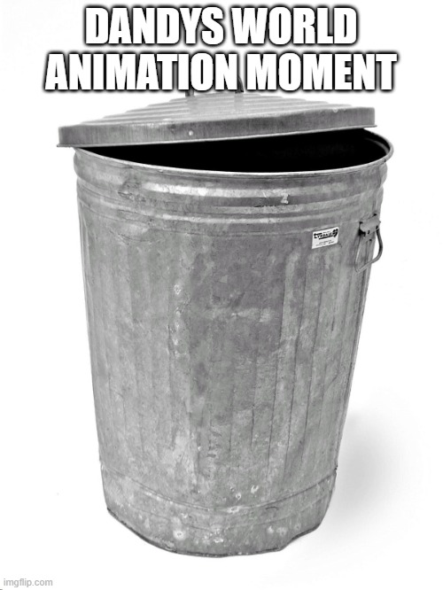 Trash Can | DANDYS WORLD ANIMATION MOMENT | image tagged in trash can | made w/ Imgflip meme maker