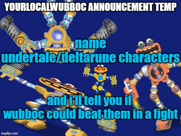 YourLocalWubboc Announcement Temp | name undertale/deltarune characters; and i'll tell you if  wubboc could beat them in a fight | image tagged in yourlocalwubboc announcement temp | made w/ Imgflip meme maker
