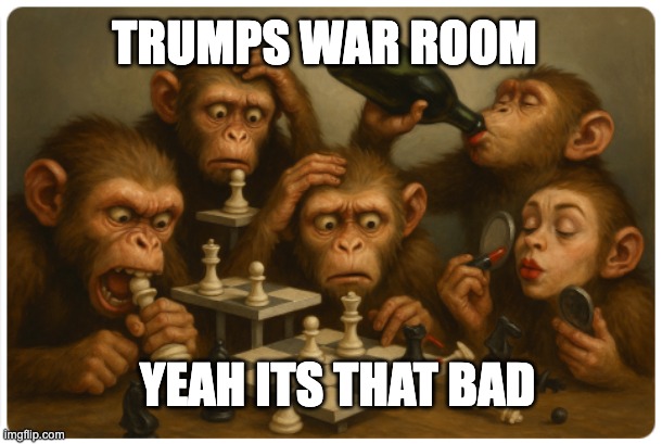 Trumps War Room | TRUMPS WAR ROOM; YEAH ITS THAT BAD | image tagged in 3d chess and the trump monkeys | made w/ Imgflip meme maker