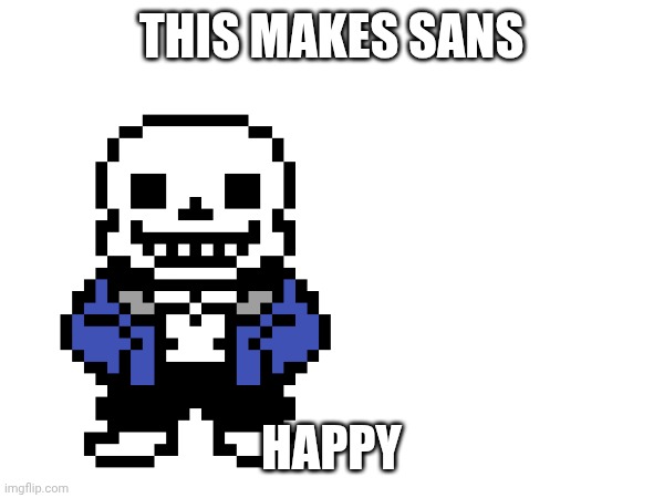 THIS MAKES SANS HAPPY | made w/ Imgflip meme maker