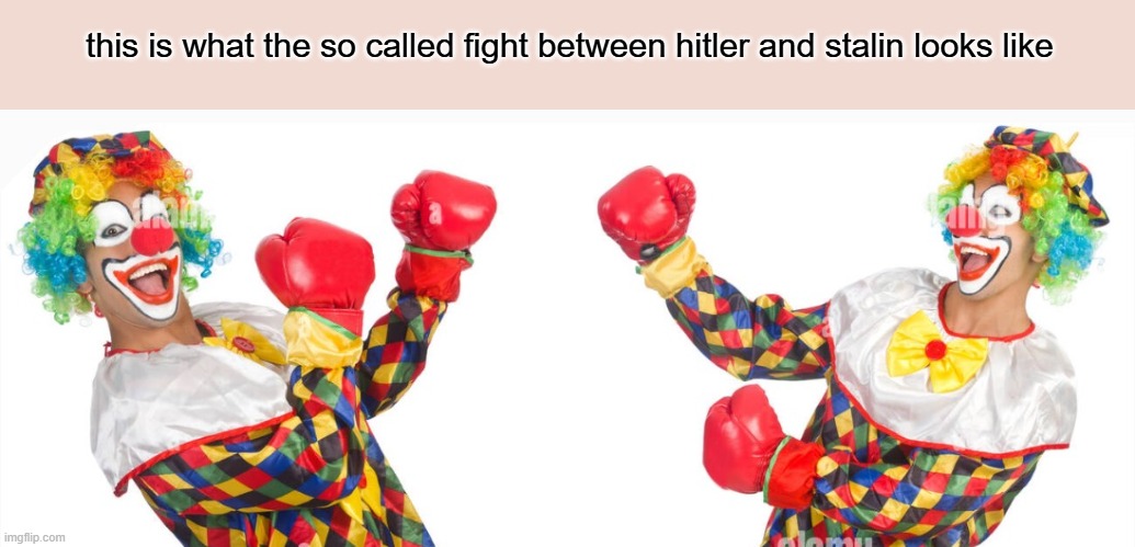 2 clowns fighting | this is what the so called fight between hitler and stalin looks like | image tagged in 2 clowns fighting | made w/ Imgflip meme maker