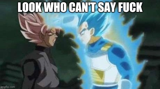 Aww look who can't say X | LOOK WHO CAN'T SAY FUCK | image tagged in aww look who can't say x | made w/ Imgflip meme maker