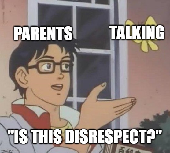 Is This A Pigeon | PARENTS; TALKING; "IS THIS DISRESPECT?" | image tagged in memes,is this a pigeon | made w/ Imgflip meme maker