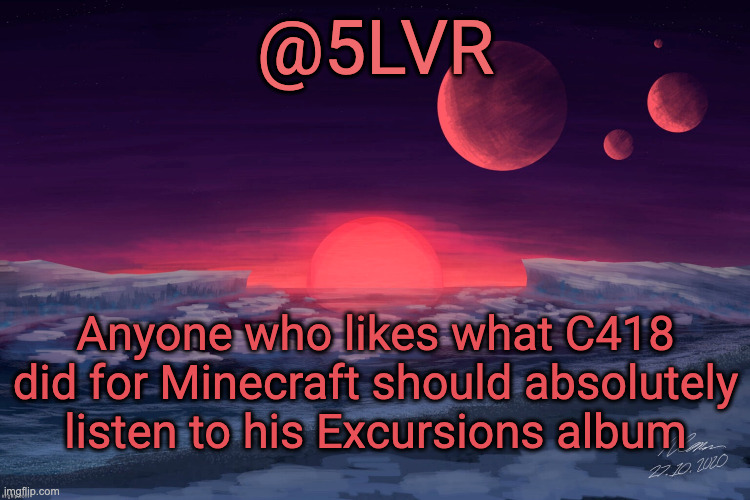 It's peak trust | Anyone who likes what C418 did for Minecraft should absolutely listen to his Excursions album | image tagged in silver's trappist-1f template | made w/ Imgflip meme maker