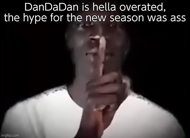 Shhh black guy | DanDaDan is hella overated, the hype for the new season was ass | image tagged in shhh black guy | made w/ Imgflip meme maker