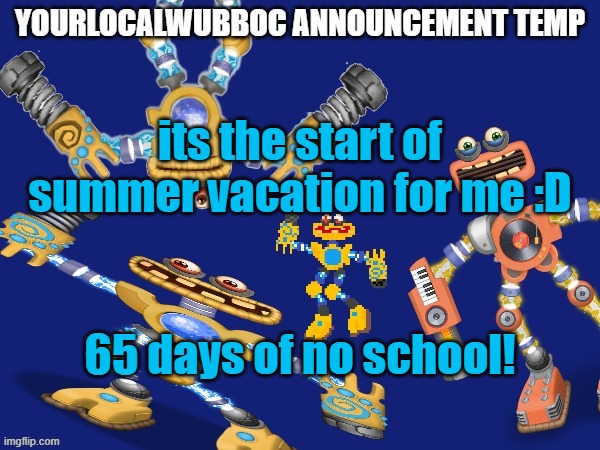 YourLocalWubboc Announcement Temp | its the start of summer vacation for me :D; 65 days of no school! | image tagged in yourlocalwubboc announcement temp | made w/ Imgflip meme maker