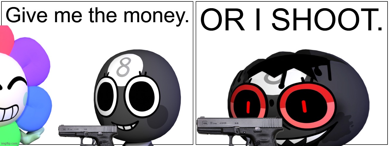Blank Comic Panel 2x1 | Give me the money. OR I SHOOT. | image tagged in memes,blank comic panel 2x1 | made w/ Imgflip meme maker
