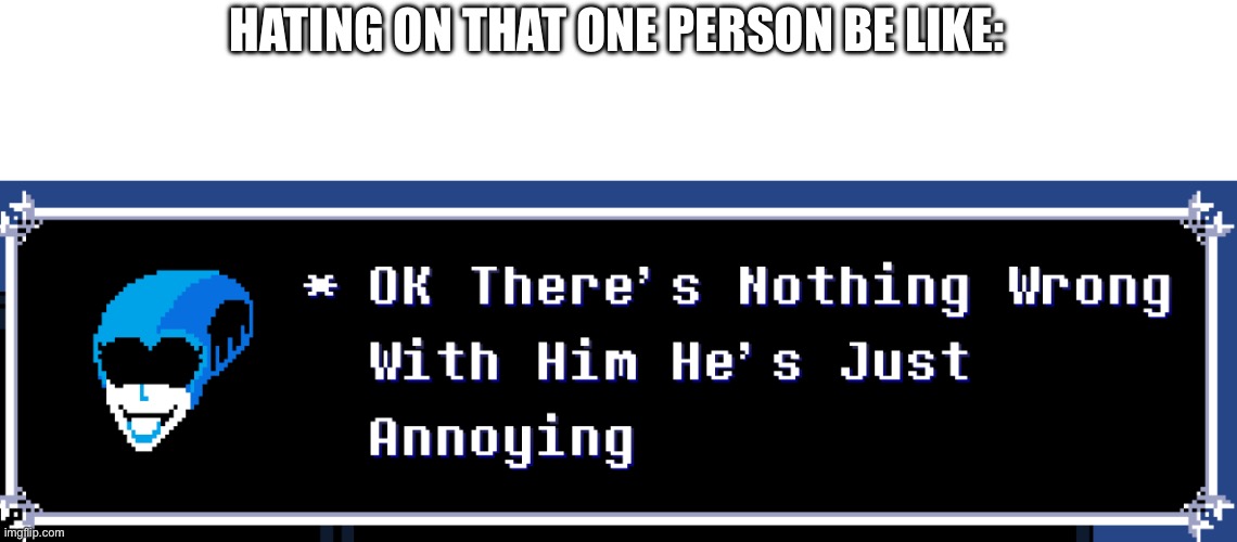 HATING ON THAT ONE PERSON BE LIKE: | made w/ Imgflip meme maker