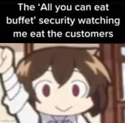 All you can eat is all you can eat *shrug emoji* | image tagged in bungo stray dogs,meme | made w/ Imgflip meme maker