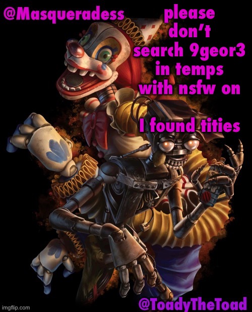 Toady and Masq shared temp :3 | please don’t search 9geor3 in temps with nsfw on
 
I found tities | image tagged in toady and masq shared temp 3 | made w/ Imgflip meme maker