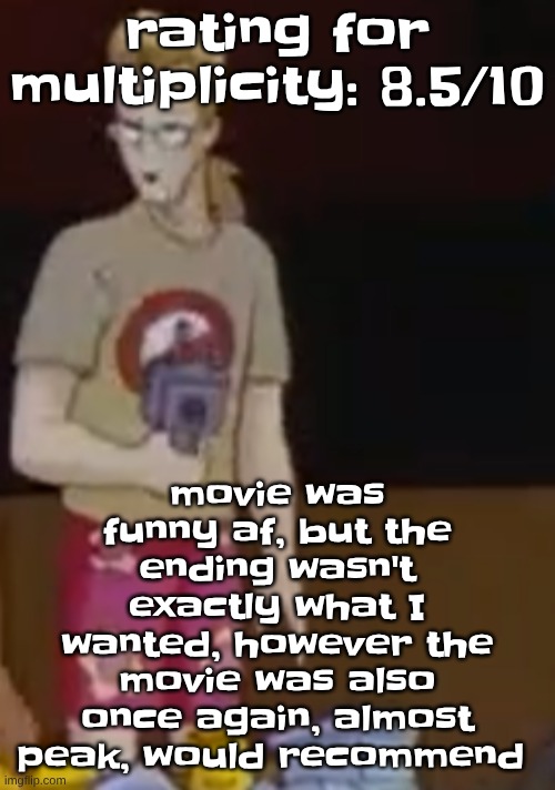 movie was funny af, but the ending wasn't exactly what I wanted, however the movie was also once again, almost peak, would recommend; rating for multiplicity: 8.5/10 | image tagged in yee yee ass outfit | made w/ Imgflip meme maker