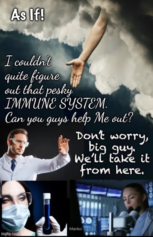 Why Trust in Man? | As If! | image tagged in memes,do ya think god needs help,his creation is perfect,immune system included,dont need or want vaccines | made w/ Imgflip meme maker